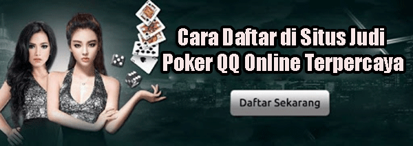 Cara Daftar di Situs Judi Poker QQ Online Terpercaya